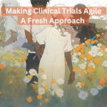 Making Clinical Trials Agile A Fresh Approach