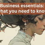 Business essentials: what you need to know