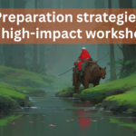 Preparation strategies for high-impact workshops